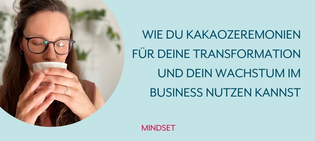 Magische Kakaozeremonien für Transformation und Wachstum: Was dich erwartet und wie du sie für dich und dein Business nutzen kannst