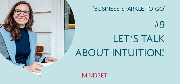 Business-Sparkle To Go #9: Let’s Talk about Bauchentscheidungen: Folge deiner Intuition und löse dich von der „Augen-zu-und-durch-Mentalität”!
